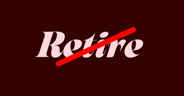 I Never Want To Retire